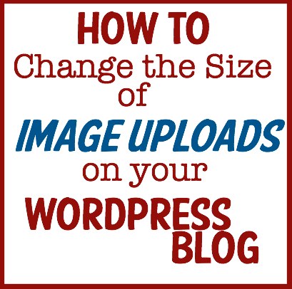 how to change the size of image uploads on your wordpress blog