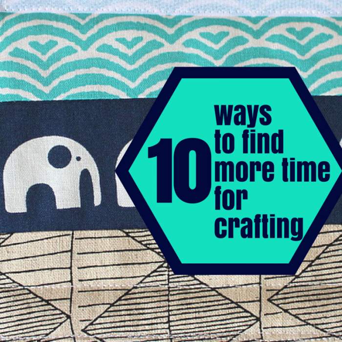 10 ways to find more time to craft