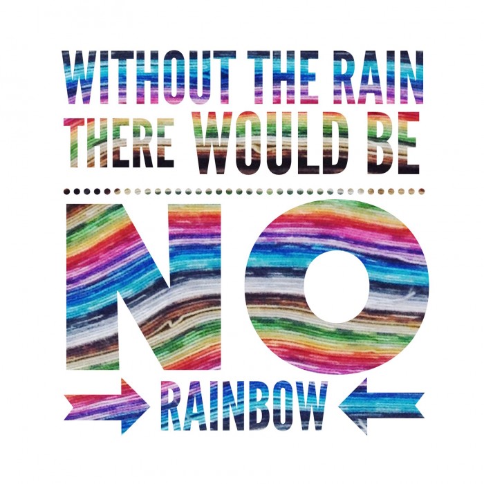 Without the rain there would be no rainbows
