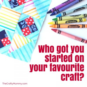 Who got you started on your favourite craft-