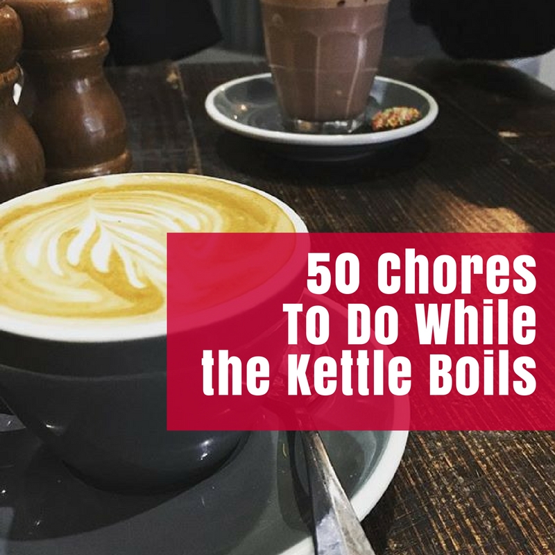 50 Chores To Do while the Kettle Boils • The Crafty Mummy