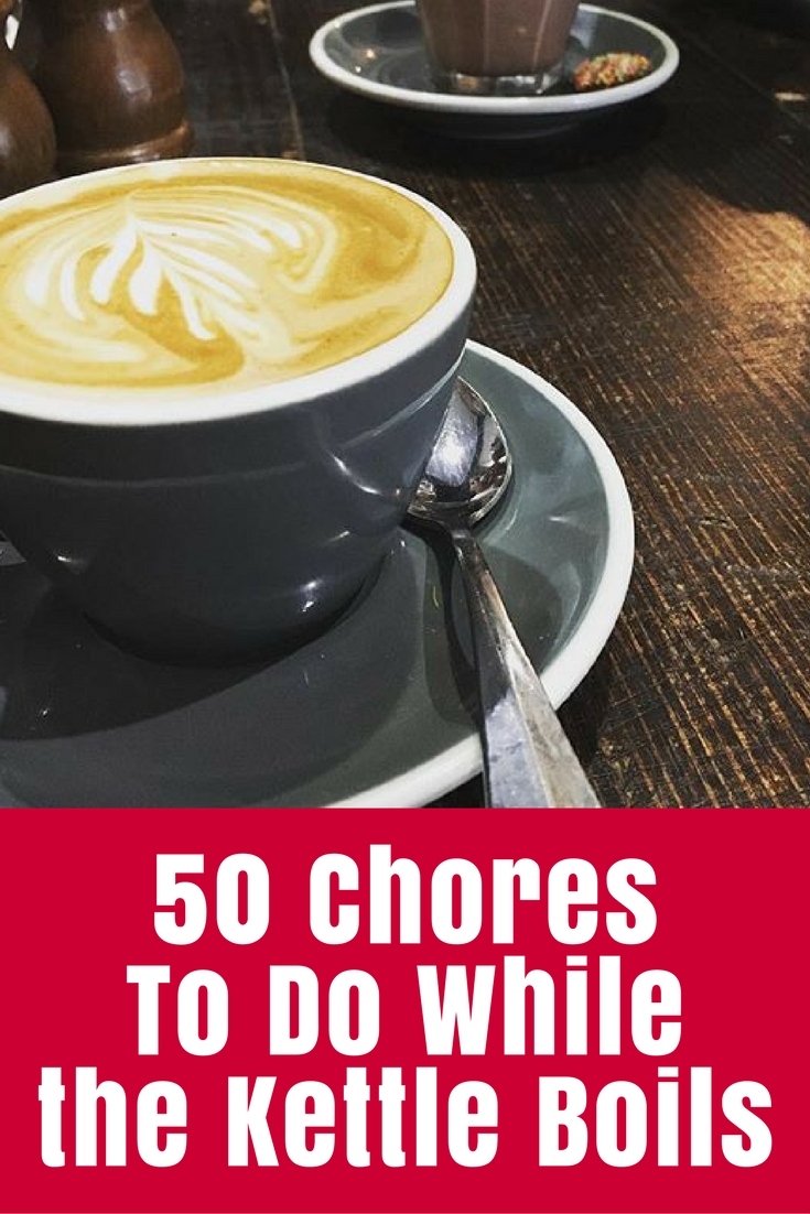 50 Chores To Do while the Kettle Boils • The Crafty Mummy